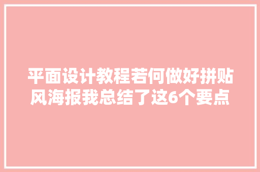 平面设计教程若何做好拼贴风海报我总结了这6个要点