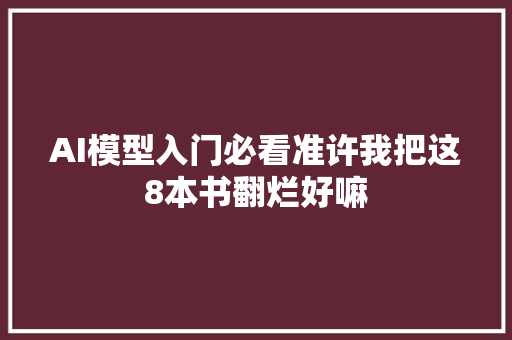 AI模型入门必看准许我把这8本书翻烂好嘛