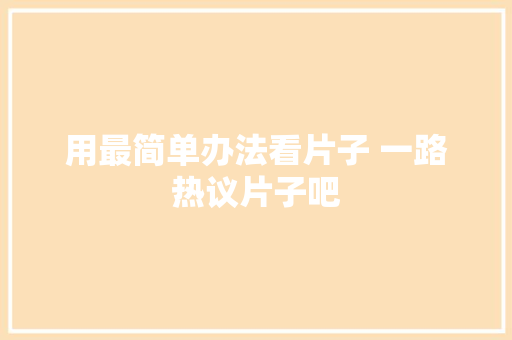 用最简单办法看片子 一路热议片子吧