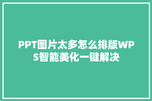PPT图片太多怎么排版WPS智能美化一键解决