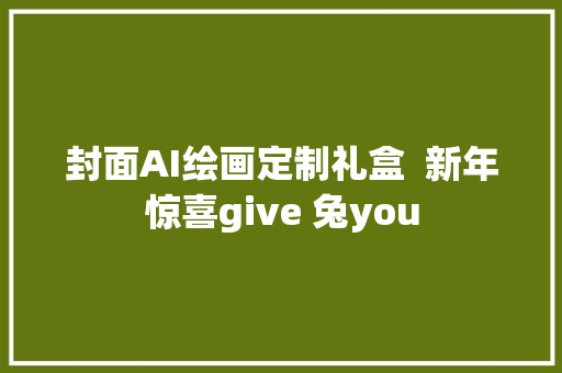 封面AI绘画定制礼盒  新年惊喜give 兔you