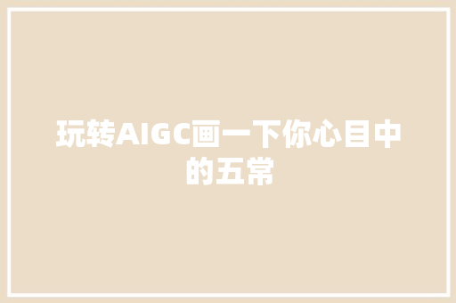 玩转AIGC画一下你心目中的五常