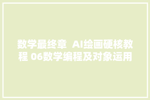 数学最终章  AI绘画硬核教程 06数学编程及对象运用