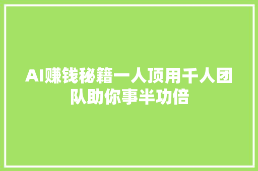 AI赚钱秘籍一人顶用千人团队助你事半功倍