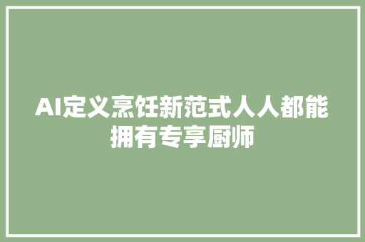 AI定义烹饪新范式人人都能拥有专享厨师