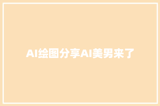 AI绘图分享AI美男来了