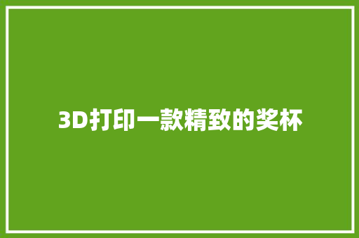 3D打印一款精致的奖杯