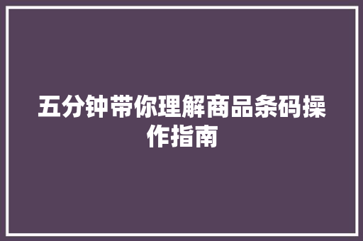五分钟带你理解商品条码操作指南