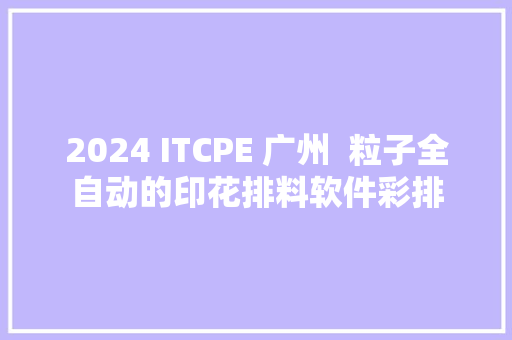 2024 ITCPE 广州  粒子全自动的印花排料软件彩排