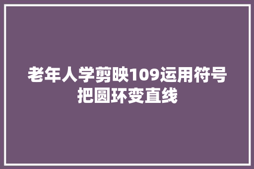 老年人学剪映109运用符号把圆环变直线