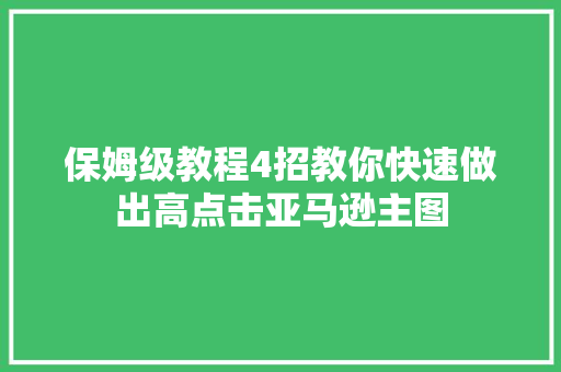 保姆级教程4招教你快速做出高点击亚马逊主图