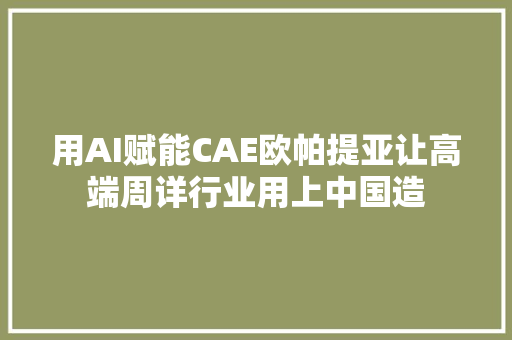 用AI赋能CAE欧帕提亚让高端周详行业用上中国造
