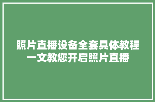照片直播设备全套具体教程一文教您开启照片直播