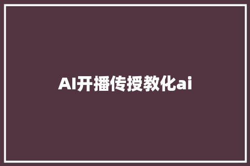 AI开播传授教化ai