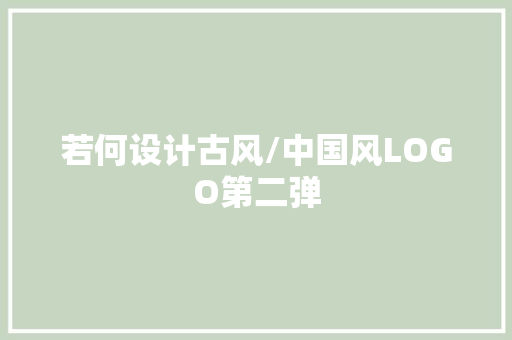 若何设计古风/中国风LOGO第二弹