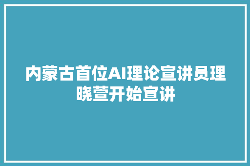 内蒙古首位AI理论宣讲员理晓萱开始宣讲