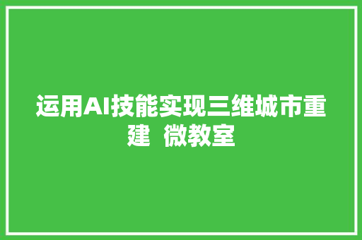 运用AI技能实现三维城市重建  微教室