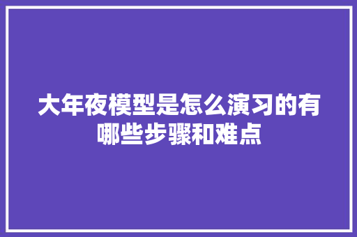 大年夜模型是怎么演习的有哪些步骤和难点