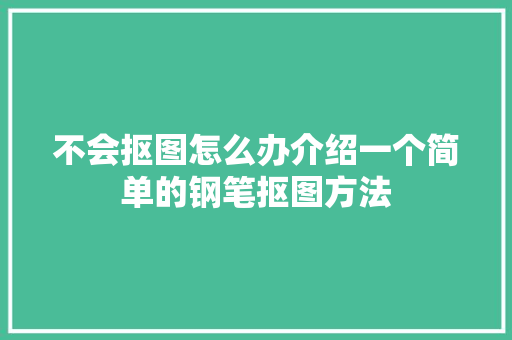 不会抠图怎么办介绍一个简单的钢笔抠图方法