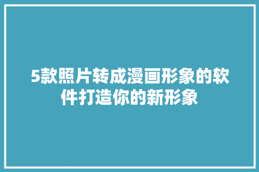 5款照片转成漫画形象的软件打造你的新形象