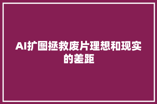 AI扩图拯救废片理想和现实的差距