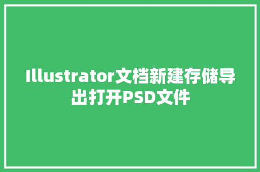 Illustrator文档新建存储导出打开PSD文件