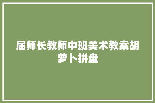 屈师长教师中班美术教案胡萝卜拼盘
