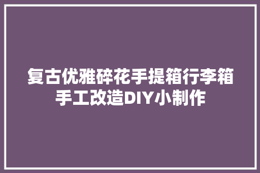 复古优雅碎花手提箱行李箱手工改造DIY小制作