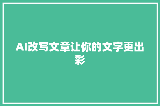AI改写文章让你的文字更出彩