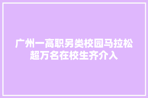 广州一高职另类校园马拉松超万名在校生齐介入