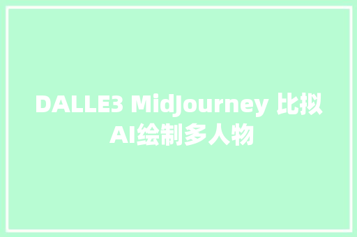 DALLE3 MidJourney 比拟 AI绘制多人物