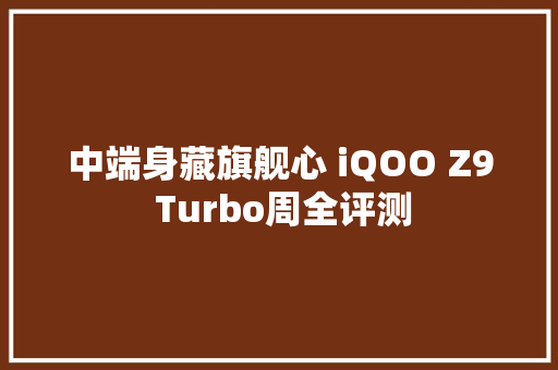 中端身藏旗舰心 iQOO Z9 Turbo周全评测