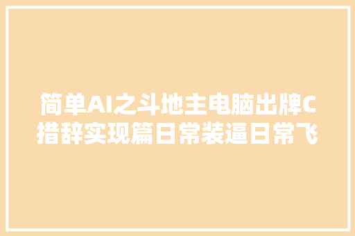 简单AI之斗地主电脑出牌C措辞实现篇日常装逼日常飞飞到垃圾堆