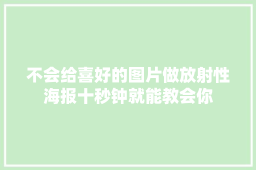 不会给喜好的图片做放射性海报十秒钟就能教会你