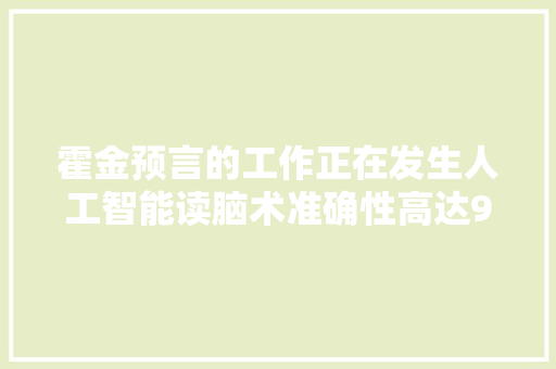 霍金预言的工作正在发生人工智能读脑术准确性高达97％