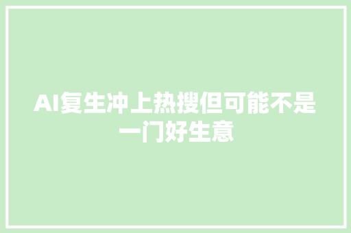 AI复生冲上热搜但可能不是一门好生意