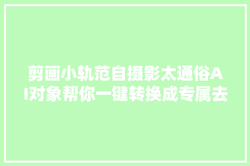 剪画小轨范自摄影太通俗AI对象帮你一键转换成专属去头像