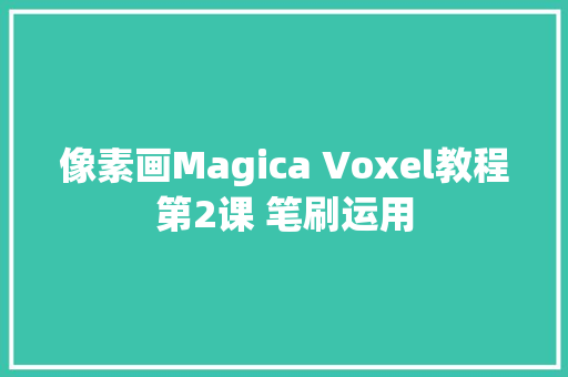像素画Magica Voxel教程第2课 笔刷运用