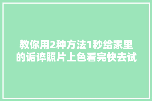 教你用2种方法1秒给家里的诟谇照片上色看完快去试试