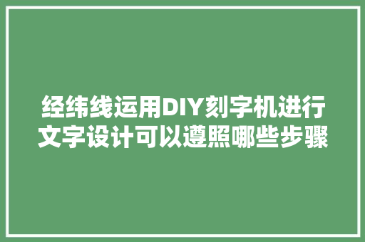 经纬线运用DIY刻字机进行文字设计可以遵照哪些步骤