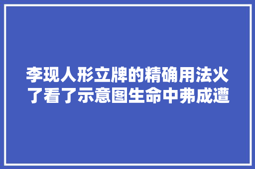 李现人形立牌的精确用法火了看了示意图生命中弗成遭遇之重