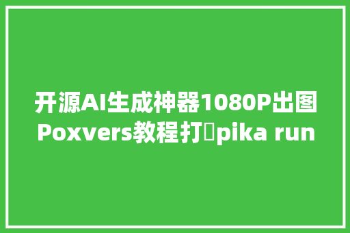 开源AI生成神器1080P出图Poxvers教程打敗pika runway