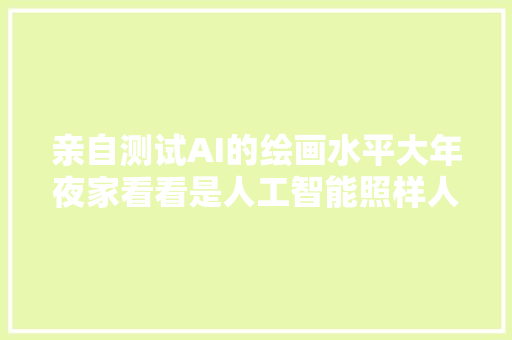 亲自测试AI的绘画水平大年夜家看看是人工智能照样人工智障