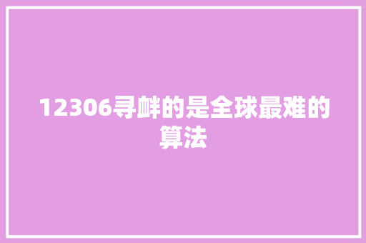 12306寻衅的是全球最难的算法