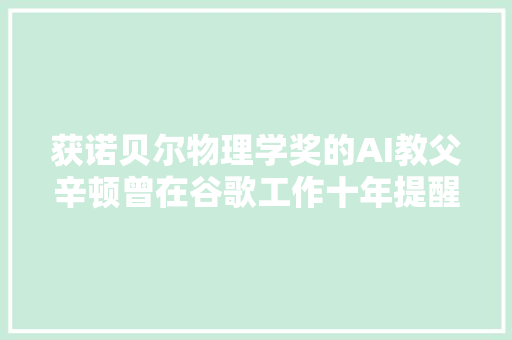 获诺贝尔物理学奖的AI教父辛顿曾在谷歌工作十年提醒AI或威胁人类生计