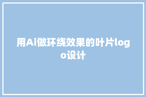 用Ai做环绕效果的叶片logo设计