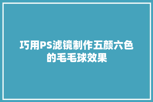 巧用PS滤镜制作五颜六色的毛毛球效果