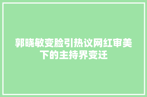 郭晓敏变脸引热议网红审美下的主持界变迁