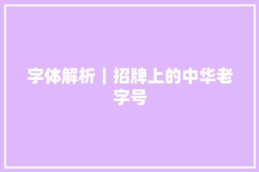 字体解析｜招牌上的中华老字号