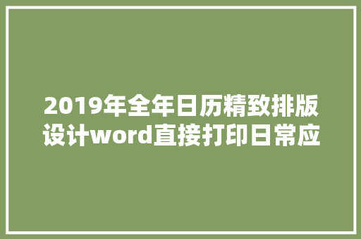 2019年全年日历精致排版设计word直接打印日常应用不操心